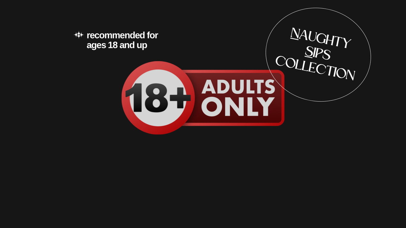 A black background features a bold red and white icon with "18+ ADULTS ONLY" text. The top left corner notes "recommended for ages 18 and up," while the right side has a circular "NAUGHTY SIPS COLLECTION" label.