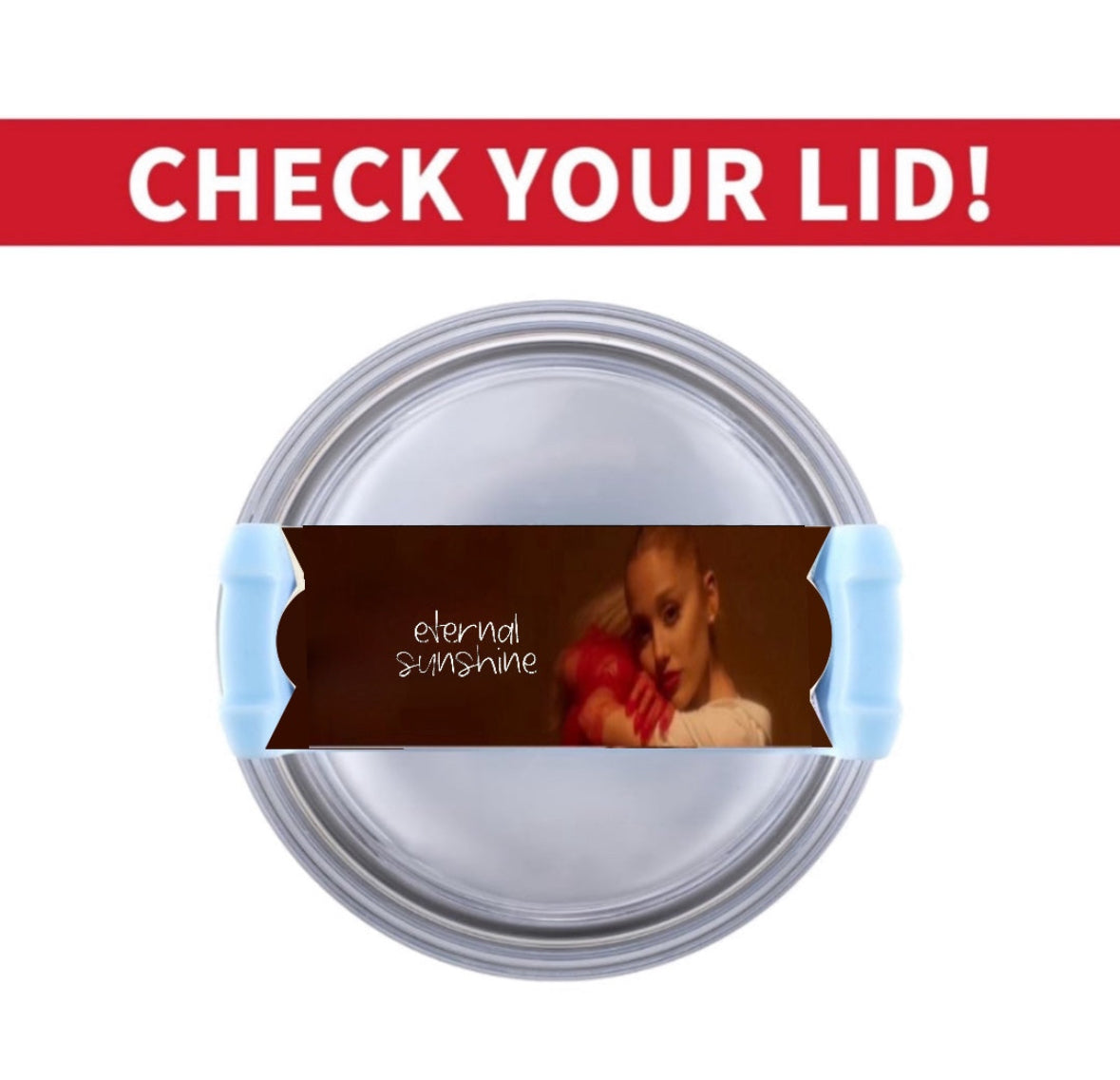 The Ariana Grande External Sunshine Stanley Lid Topper by Kreative Kreationz has a "CHECK YOUR LID!" red banner, a person’s image with "eternal sunshine" text, and two chic light blue tabs on the sides, making it a stylish clip-on accessory for your tumbler.